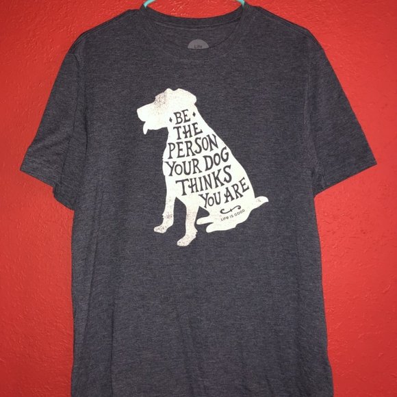 Life Is Good Other - Be The Person Your Dog Thinks You Are Gray Tshirt